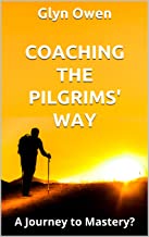 Glyn Owen – Coaching The Pilgrim’s Way; A Journey to Mastery