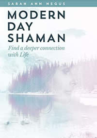 Sarah Ann Negus, Modern Day Shaman. Find a Deeper Connection with Life. Published by Serapis Bey Publishing, January 2020