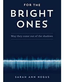 Sarah Ann Negus, For The Bright Ones, May they come out of the shadows Published by Serapis Bey Publishing,  February 2022