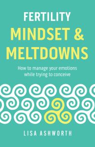 Fertility Mindset & Meltdowns, How to manage your emotions while trying to conceive, by Lisa Ashworth, published by Cherish Editions, UK November 2023