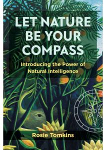 Let Nature Be Your Compass, Introducing the Power of Natural Intelligence by Rosie Tomkins, published by Aeon Books, UK, October 2023