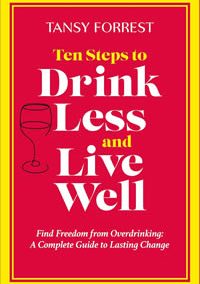 Ten Steps to Drink Less and Live Well. Find Freedom from Overdrinking; A Complete Guide to Lasting Change by Tansy Forrest, published by Synergy Publishing, UK, September 2025