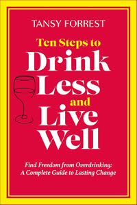 Ten Steps to Drink Less and Live Well. Find Freedom from Overdrinking; A Complete Guide to Lasting Change by Tansy Forrest, published by Synergy Publishing, UK, September 2025